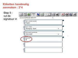 Etiketten handmatig
aanmaken : 2*4
Stap 5 :
vul de
signatuur in
 