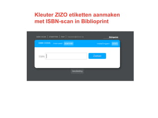 Kleuter ZIZO etiketten aanmaken
met ISBN-scan in Biblioprint
 