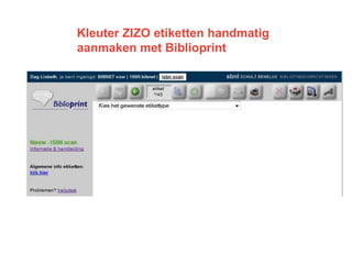 Kleuter ZIZO etiketten handmatig
aanmaken met Biblioprint
 