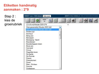 Etiketten handmatig
aanmaken : 2*9
Stap 2 :
kies de
groeirubriek
 