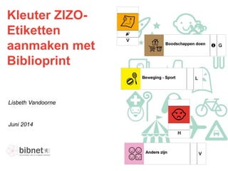 Kleuter ZIZO-
Etiketten
aanmaken met
Biblioprint
Juni 2014
Lisbeth Vandoorne
 