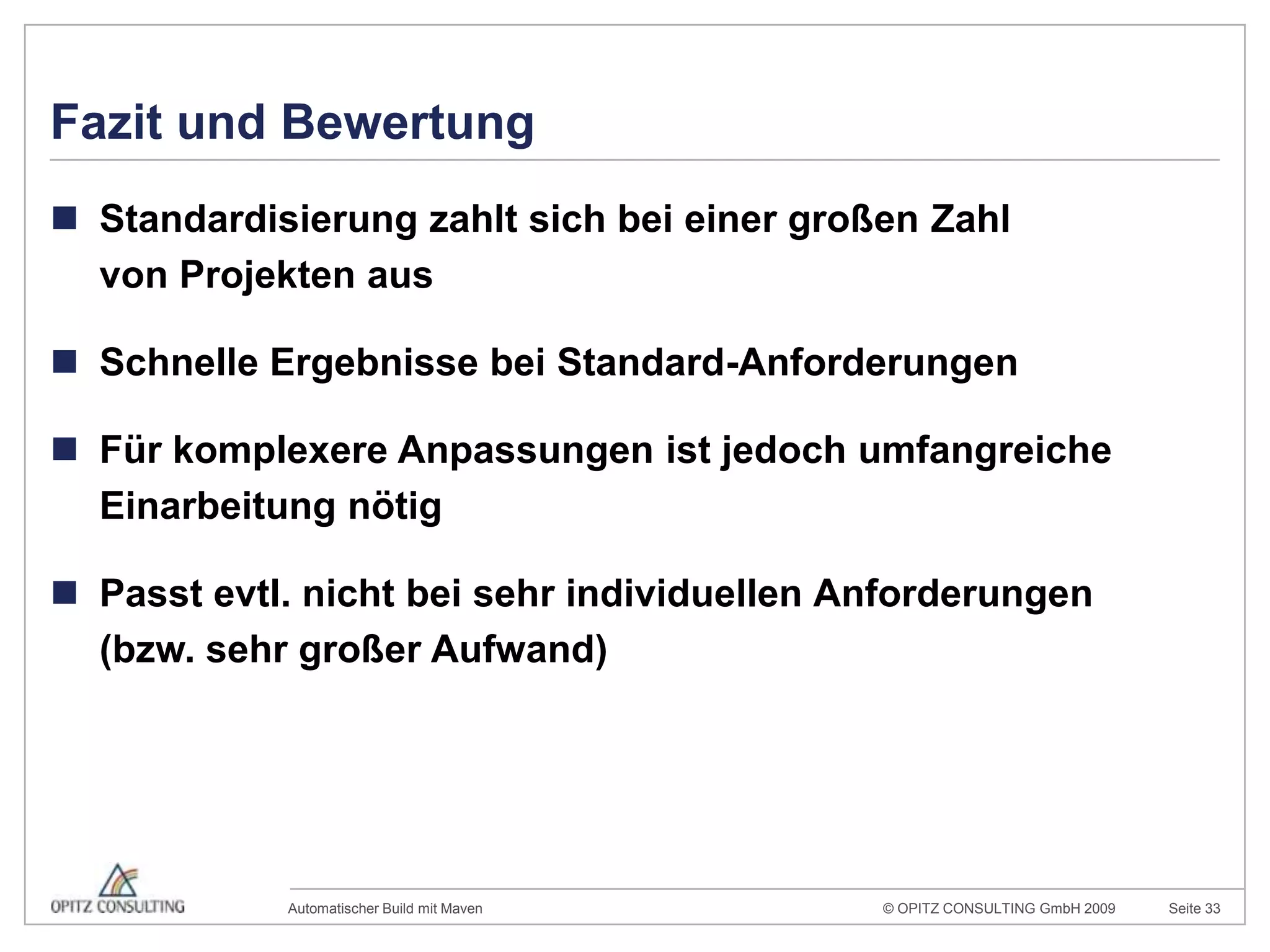 Fazit und BewertungStandardisierung zahlt sich bei einer großen Zahlvon Projekten ausSchnelle Ergebnisse bei Standard-AnforderungenFür komplexere Anpassungen ist jedoch umfangreiche Einarbeitung nötigPasst evtl. nicht bei sehr individuellen Anforderungen(bzw. sehr großer Aufwand)