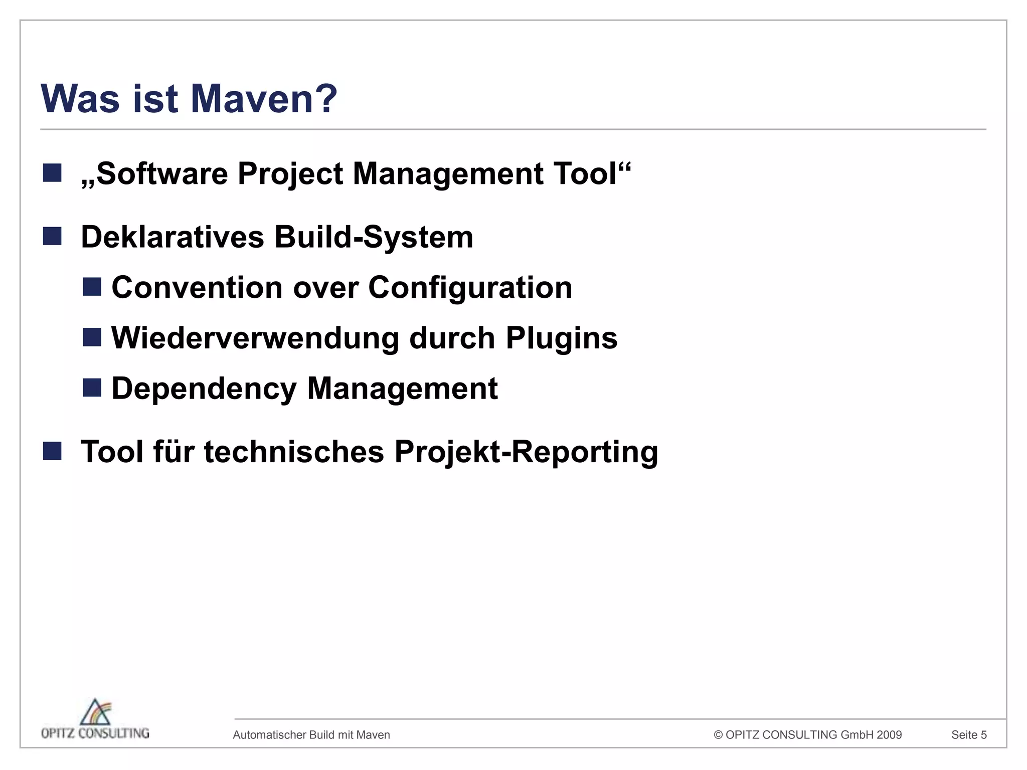 Was ist Maven?„Software Project Management Tool“DeklarativesBuild-SystemConvention overConfigurationWiederverwendung durch PluginsDependency ManagementTool für technisches Projekt-Reporting
