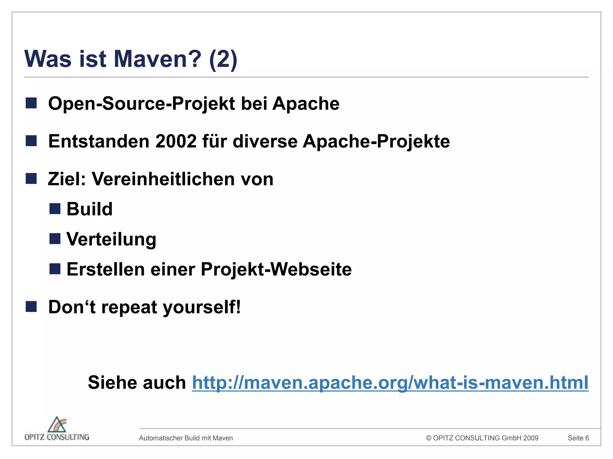Was ist Maven? (2)Open-Source-Projekt bei ApacheEntstanden 2002 für diverse Apache-ProjekteZiel: Vereinheitlichen vonBuildVerteilungErstellen einer Projekt-WebseiteDon‘trepeatyourself!Siehe auch http://maven.apache.org/what-is-maven.html
