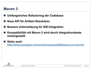 Maven 3Umfangreiches Refactoring der CodebaseNeue API für Artifact ResolutionBessere Unterstützung für IDE-IntegrationKompatibilität mit Maven 2 wird durch Integrationstests sichergestelltSiehe auchhttp://www.sonatype.com/events/meetup0309/jason-on-maven3