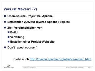 Was ist Maven? (2)Open-Source-Projekt bei ApacheEntstanden 2002 für diverse Apache-ProjekteZiel: Vereinheitlichen vonBuildVerteilungErstellen einer Projekt-WebseiteDon‘trepeatyourself!Siehe auch http://maven.apache.org/what-is-maven.html