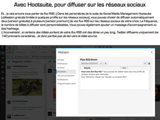 Avec Hootsuite, pour diffuser sur les réseaux sociaux
Et... je vais encore vous parler de flux RSS :) Dans les paramètres ...