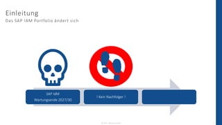 © 2023 - IBsolution GmbH 6
Einleitung
Das SAP IAM Portfolio ändert sich
SAP IdM
Wartungsende 2027/30
! Kein Nachfolger !
 