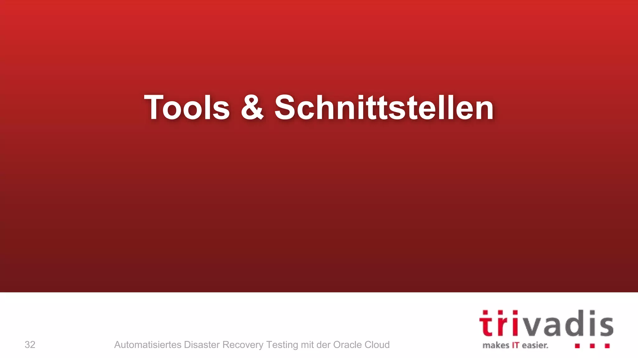 Automatisiertes Disaster Recovery Testing mit der Oracle Cloud
Tools & Schnittstellen
32
 