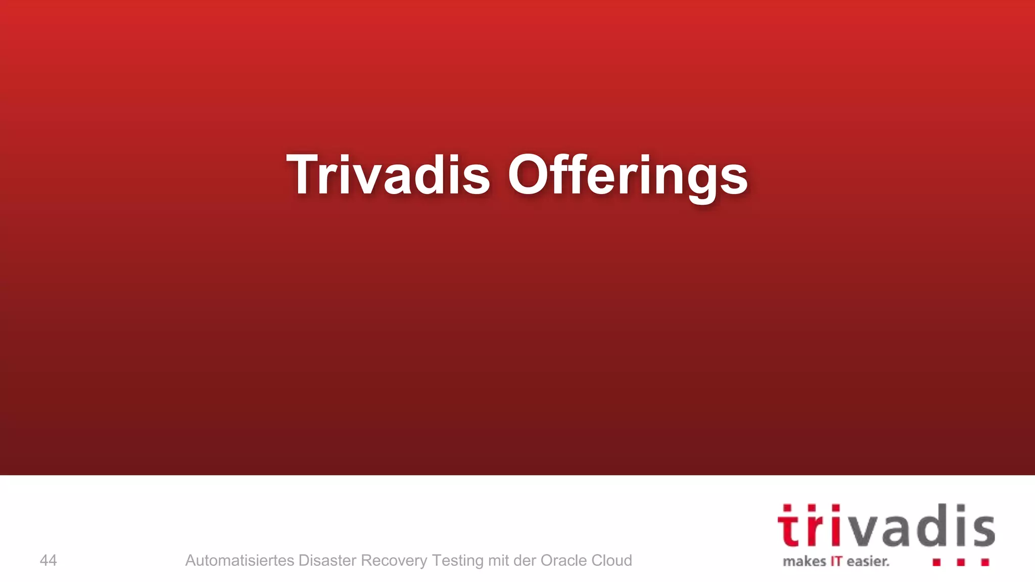 Automatisiertes Disaster Recovery Testing mit der Oracle Cloud
Trivadis Offerings
44
 