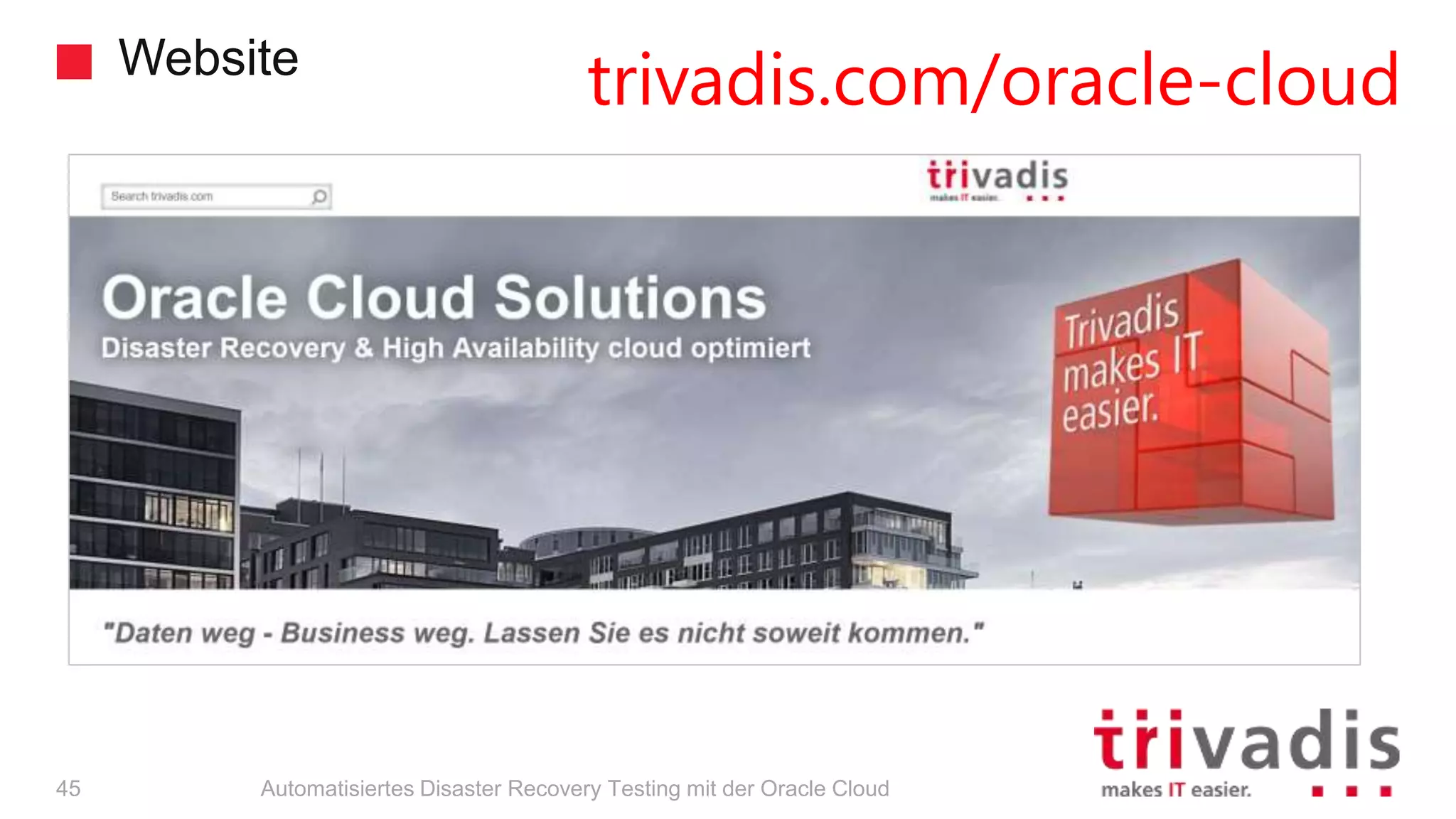 Website
Automatisiertes Disaster Recovery Testing mit der Oracle Cloud
trivadis.com/oracle-cloud
45
 