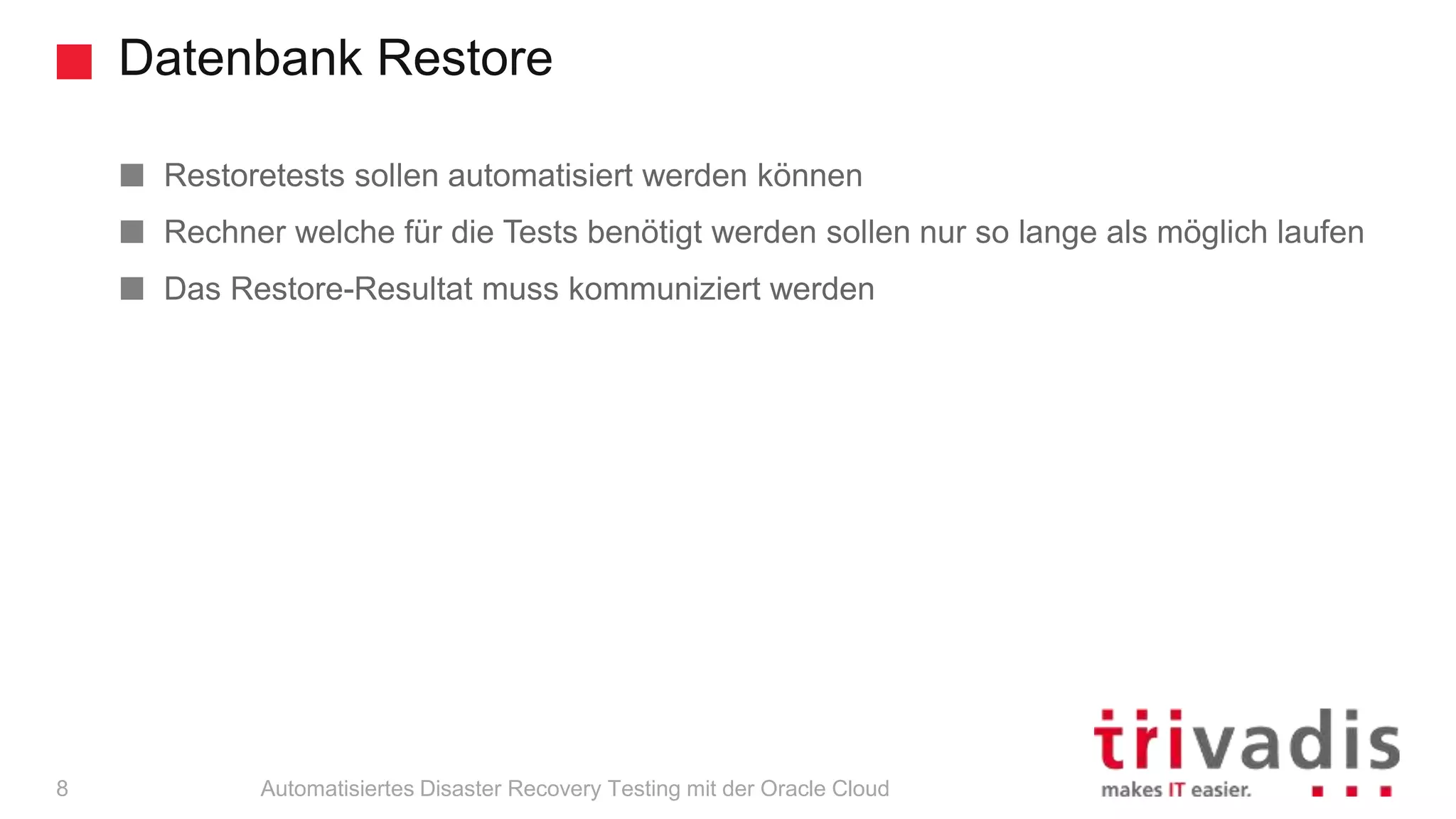 Datenbank Restore
Automatisiertes Disaster Recovery Testing mit der Oracle Cloud
Restoretests sollen automatisiert werden können
Rechner welche für die Tests benötigt werden sollen nur so lange als möglich laufen
Das Restore-Resultat muss kommuniziert werden
8
 