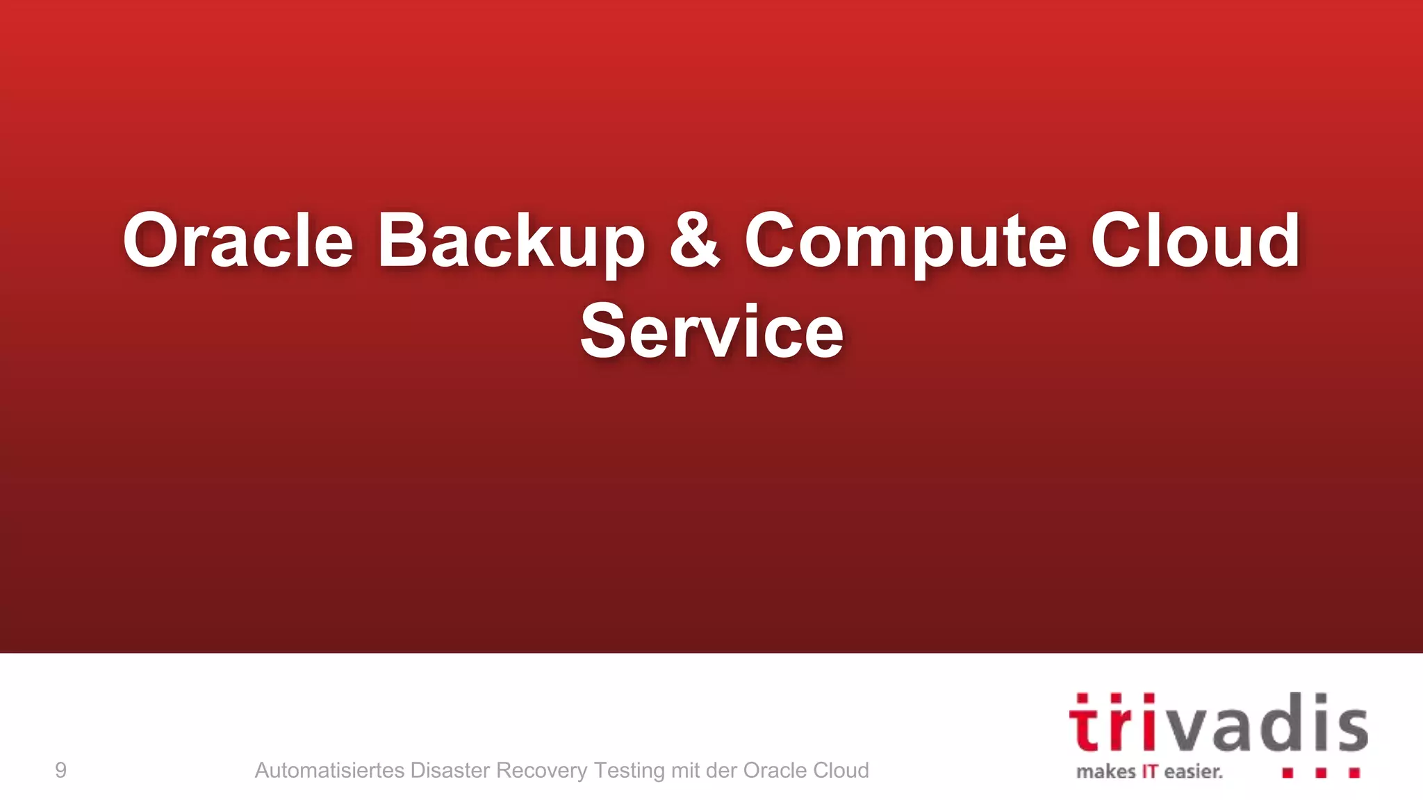 Automatisiertes Disaster Recovery Testing mit der Oracle Cloud
Oracle Backup & Compute Cloud
Service
9
 