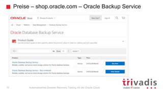 Preise – shop.oracle.com – Oracle Backup Service
Automatisiertes Disaster Recovery Testing mit der Oracle Cloud15
 