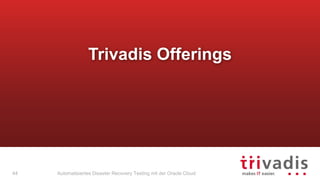 Automatisiertes Disaster Recovery Testing mit der Oracle Cloud
Trivadis Offerings
44
 