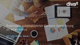 1
Potenziale automatisierter Content-Generierung
im eCommerce
OMT Content Monday – Episode I
05.02.2018
 