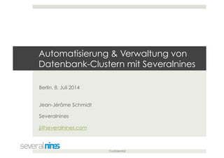 Confidential
Automatisierung & Verwaltung von
Datenbank-Clustern mit Severalnines
Berlin, 8. Juli 2014
Jean-Jérôme Schmidt
Severalnines
jj@severalnines.com
 