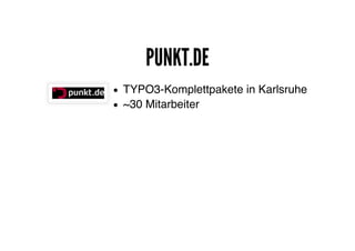 PUNKT.DEPUNKT.DE
TYPO3-Komplettpakete in Karlsruhe
~30 Mitarbeiter
 