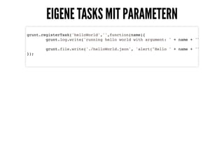 EIGENE TASKS MIT PARAMETERNEIGENE TASKS MIT PARAMETERN
grunt.registerTask('helloWorld','',function(name){
grunt.log.write(...