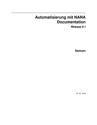 Automatisierung mit NANA
           Documentation
                Release 0.1




                   Steinam




                   26. 02. 2010
 