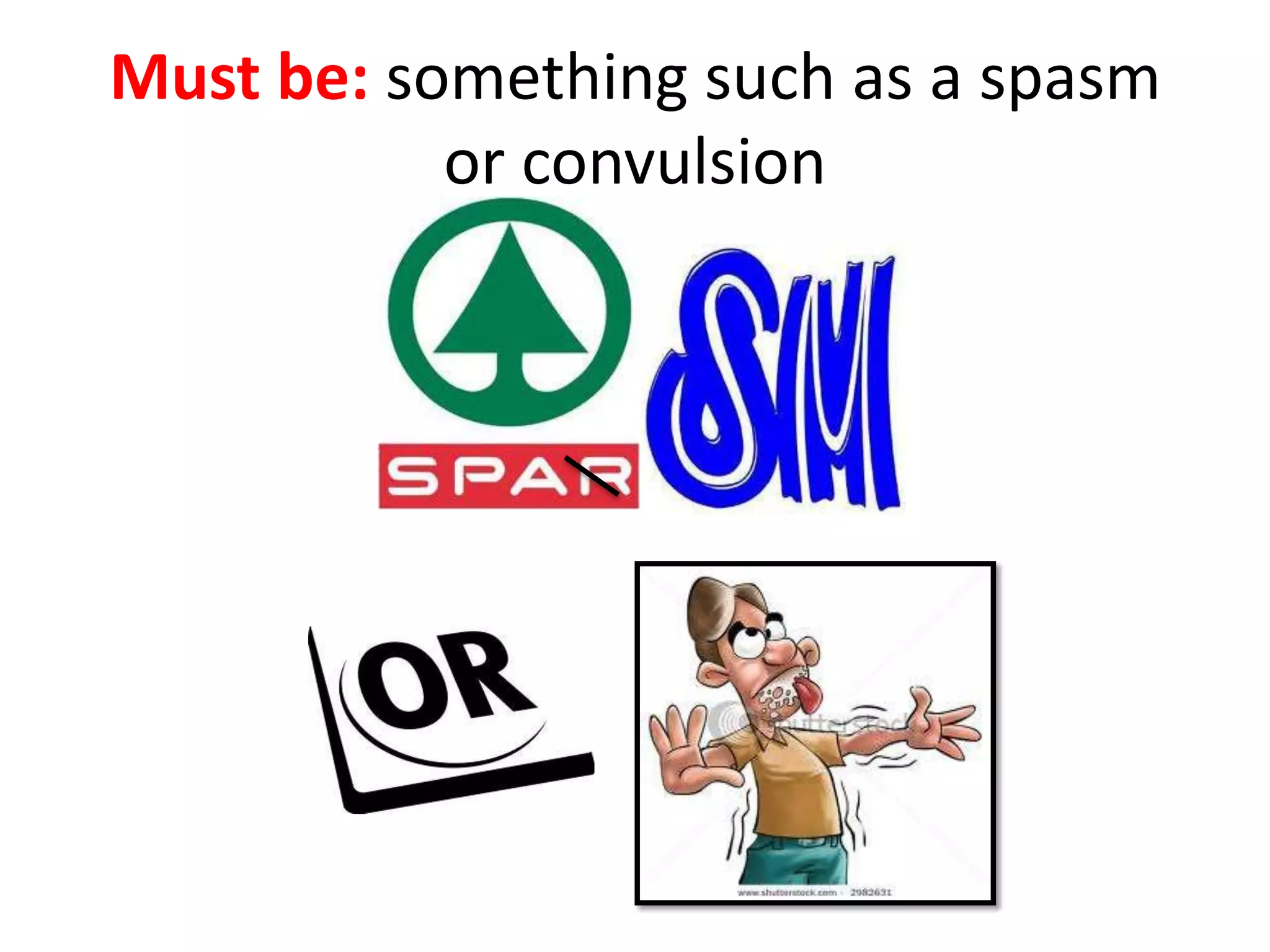 Must be: something such as a spasm
or convulsion