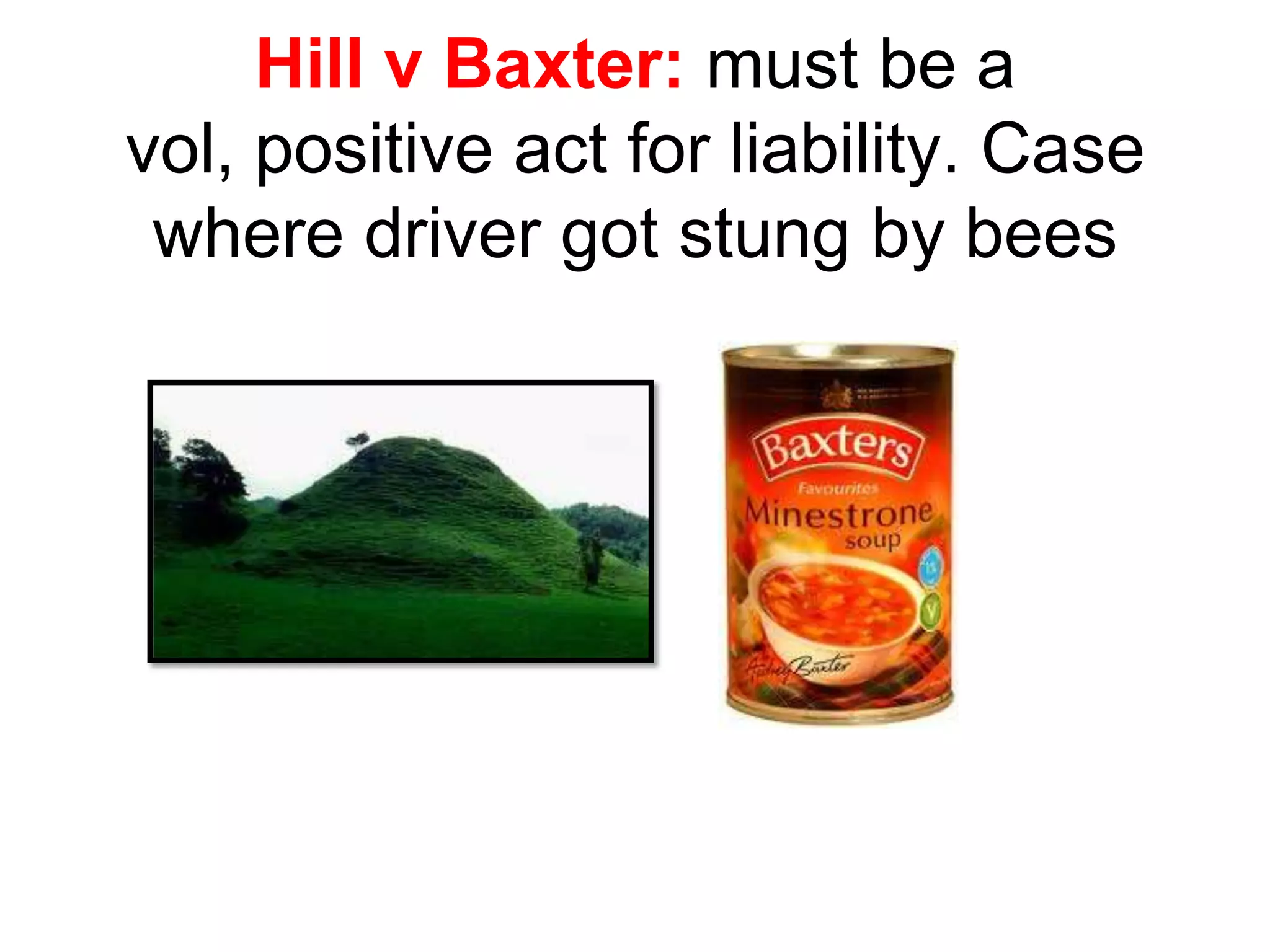 Hill v Baxter: must be a
vol, positive act for liability. Case
where driver got stung by bees