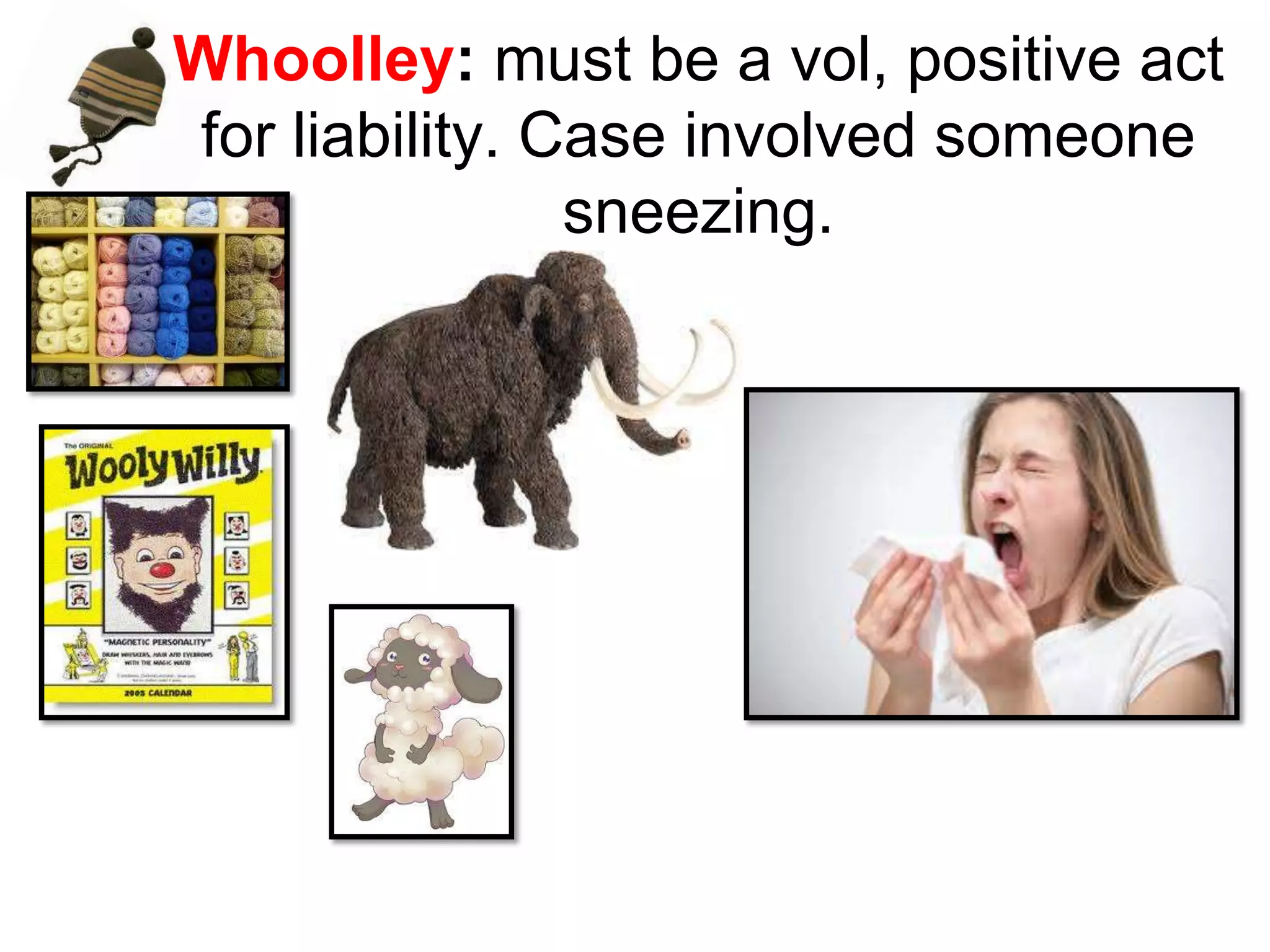 Whoolley: must be a vol, positive act
for liability. Case involved someone
sneezing.