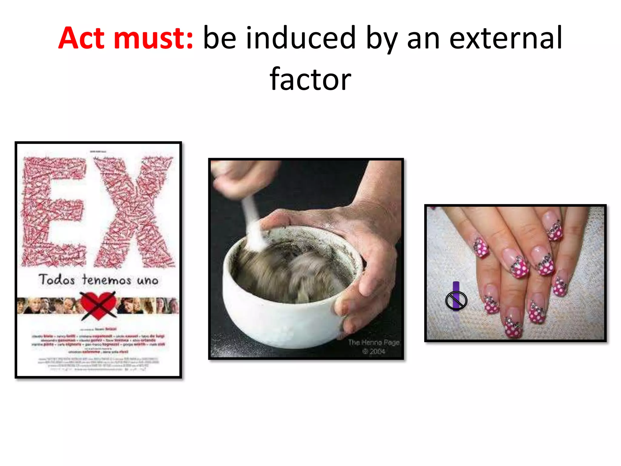 Act must: be induced by an external
factor