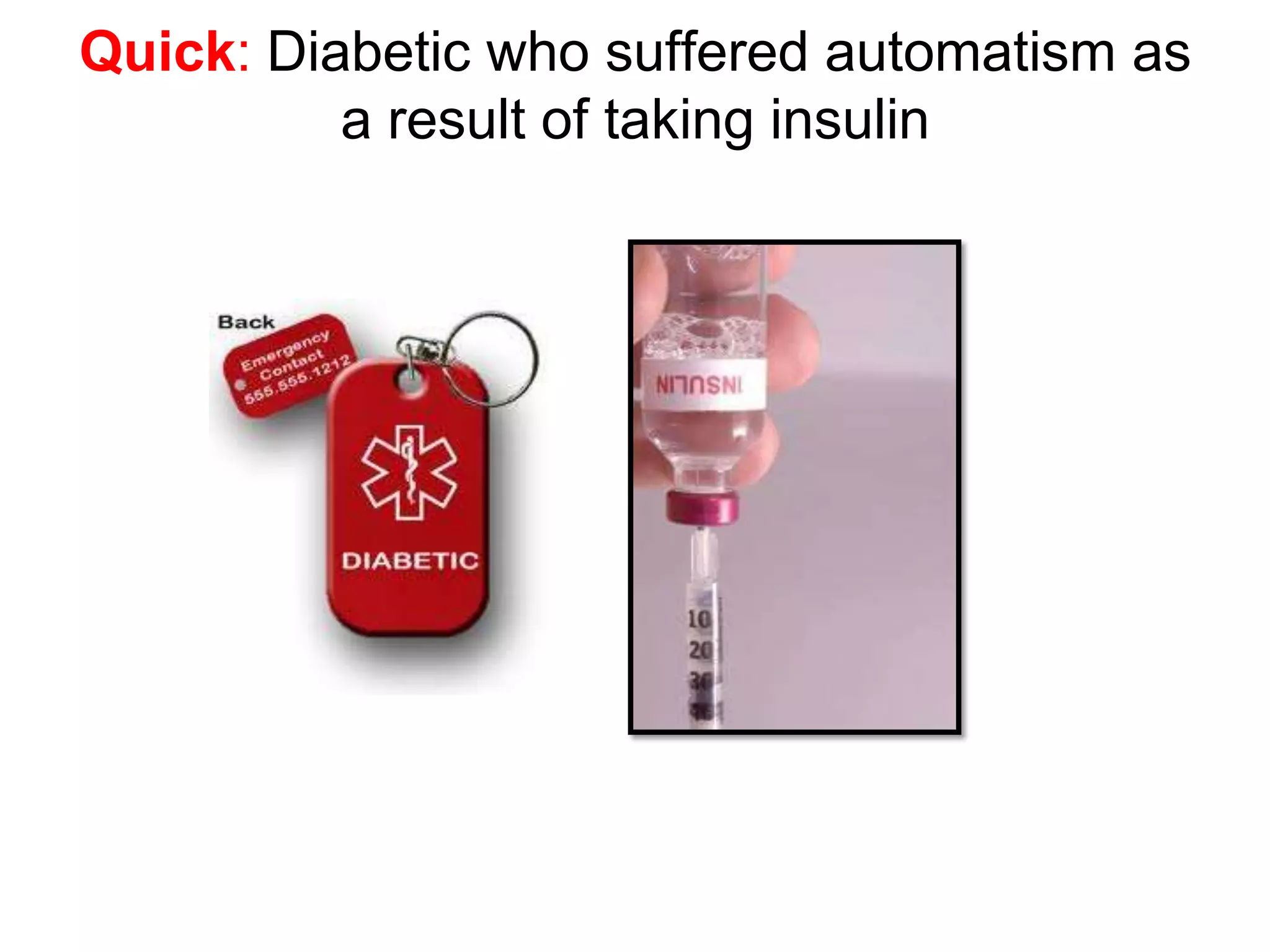 Quick: Diabetic who suffered automatism as
a result of taking insulin