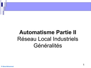 Pr Bsiss Mohammed
Automatisme Partie II
Réseau Local Industriels
Généralités
1
 