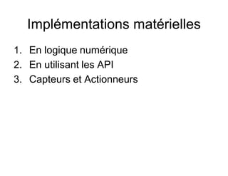 Implémentations matérielles
1. En logique numérique
2. En utilisant les API
3. Capteurs et Actionneurs
 
