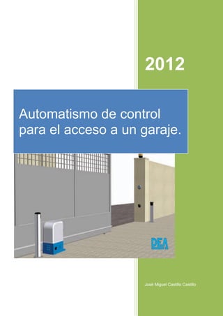 2012
José Miguel Castillo Castillo
Automatismo de control
para el acceso a un garaje.
 