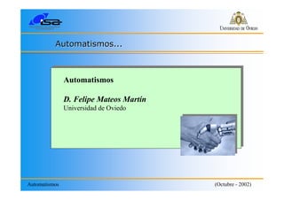 Automatismos (Octubre - 2002)
Automatismos...Automatismos...
Automatismos
D. Felipe Mateos Martín
Universidad de Oviedo
 