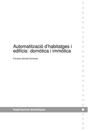 Automatització d’habitatges i
ediﬁcis: domòtica i immòtica
Francesc Garrido Contreras
Instal·lacions domòtiques
 