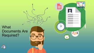 10
What
Documents Are
Required?
 