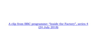 BBC INSIDE THE FACTORY: SAUSAGES, SERIES 4, 24 JULY 2018
A clip from BBC programme: “Inside the Factory”, series 4
(24 Jul...