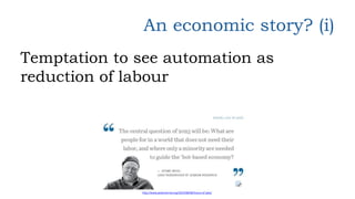 An economic story? (i)
Temptation to see automation as
reduction of labour
http://www.pewinternet.org/2014/08/06/future-of...