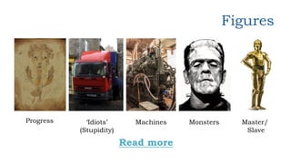 Figures
Progress ‘Idiots’
(Stupidity)
Monsters Master/
Slave
Machines
Read more
 