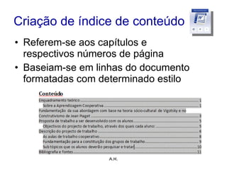 Criação de índice de conteúdo Referem-se aos capítulos e respectivos números de página Baseiam-se em linhas do documento formatadas com determinado estilo A.R. 