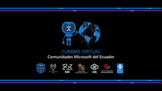 CUMBRE VIRTUAL
Comunidades Microsoft del Ecuador
Comunidad
Microsoft UCuenca
 