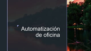 z
Automatización
de oficina
 