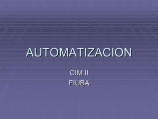 AUTOMATIZACIONAUTOMATIZACION
CIM IICIM II
FIUBAFIUBA
 