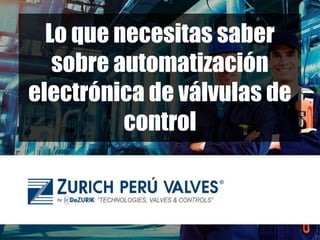 Lo que necesitas saber
sobre automatización
electrónica de válvulas de
control
 