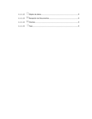 1.1.1.12 Objeto de datos.................................................................... 9
1.1.1.13 Recepción de Documentos ..................................................... 9
1.1.1.14 Clientes............................................................................... 9
1.1.1.15 Fase.................................................................................... 9
 