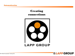 Automatización

APP GROUP Automation Training 2012

Creating
connections

 