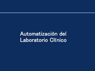 Automatización del
Laboratorio Clínico
 