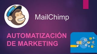 MailChimp
AUTOMATIZACIÓN
DE MARKETING
 