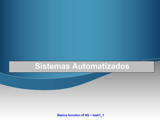 Basics function of AS – task1_1
Sistemas Automatizados
 