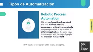 Tipos de Automatización
Esencialmente, se puede decir que RPA es automatización para el
usuario final, mientras que ITPA e...