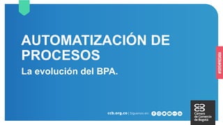 AUTOMATIZACIÓN DE
PROCESOS
La evolución del BPA.
 